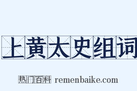 上黄太史组词是什么意思的图片